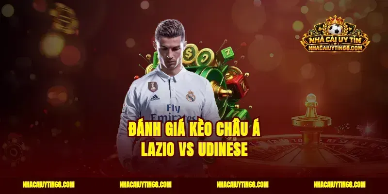 Đánh giá kèo châu Á Lazio vs Udinese