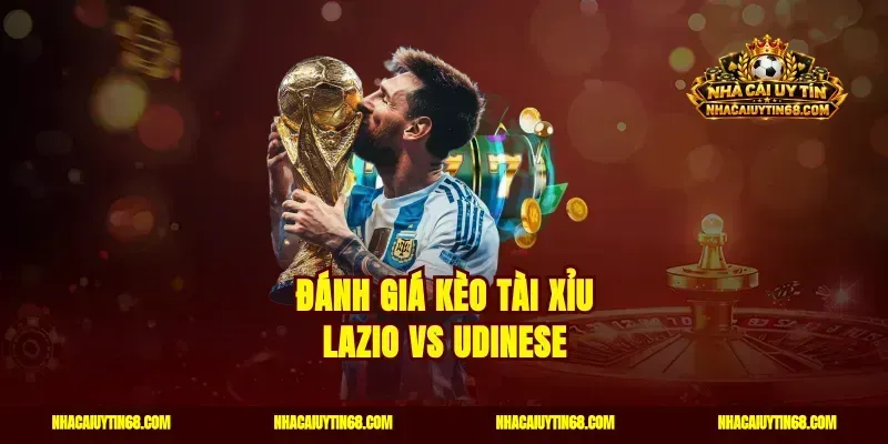 Đánh giá kèo tài xỉu Lazio vs Udinese
