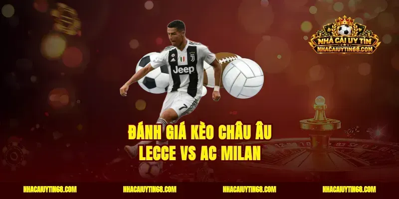 Đánh giá kèo châu Âu Lecce vs AC Milan