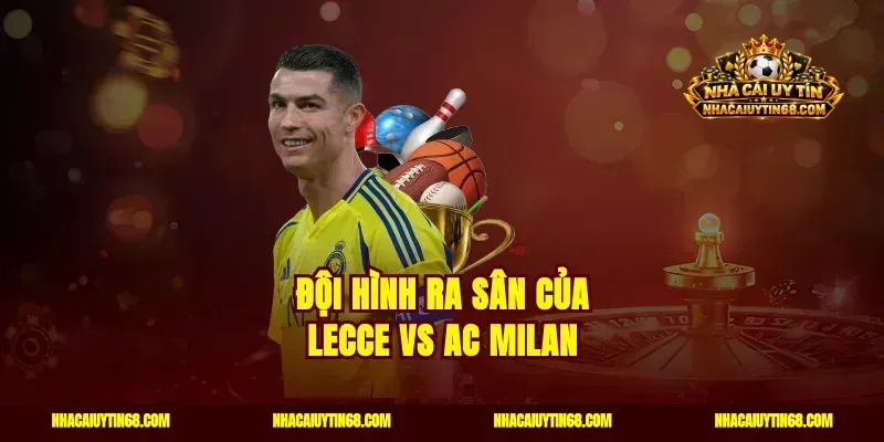 Đội hình ra sân của Lecce vs AC Milan