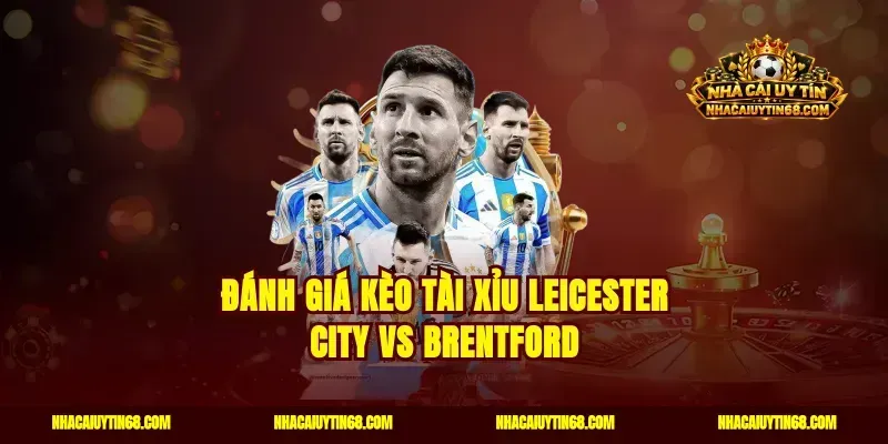 Đánh giá kèo tài xỉu Leicester City vs Brentford