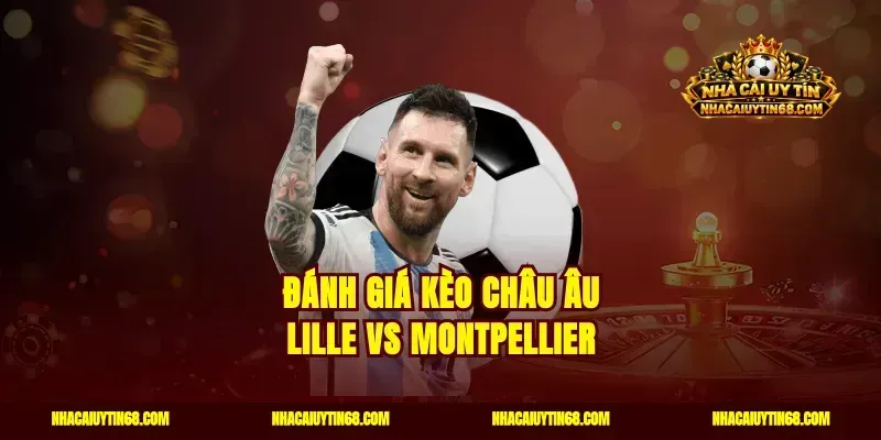 Đánh giá kèo châu Âu Lille vs Montpellier