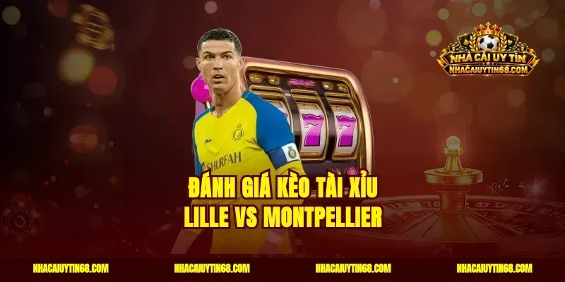 Đánh giá kèo tài xỉu Lille vs Montpellier