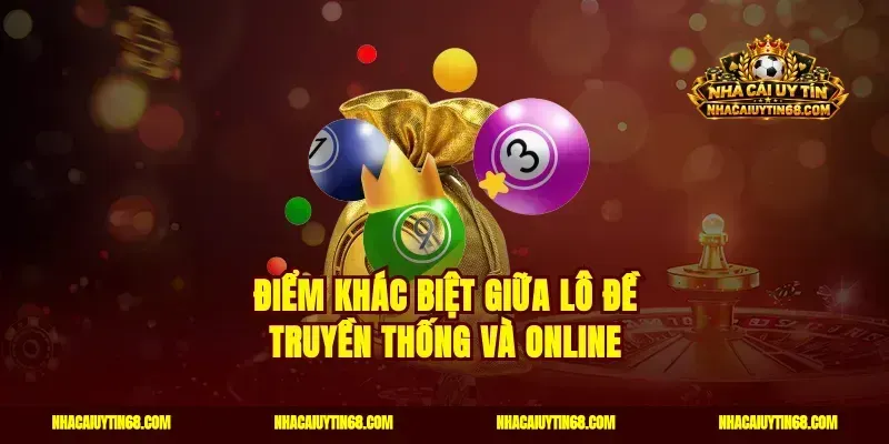 Điểm khác biệt giữa lô đề truyền thống và online