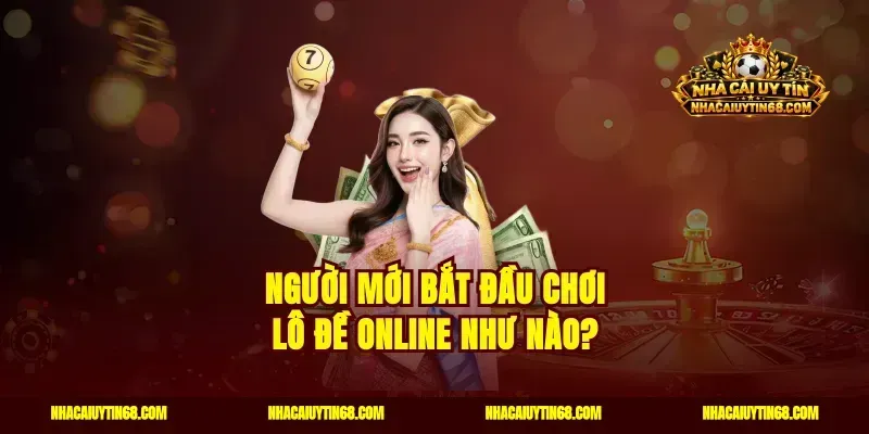 Người mới bắt đầu chơi lô đề online như nào?