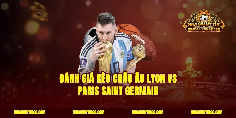 Đánh giá kèo châu Âu Lyon vs Paris Saint Germain