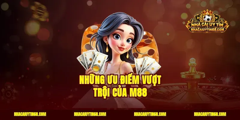 Những ưu điểm vượt trội của M88