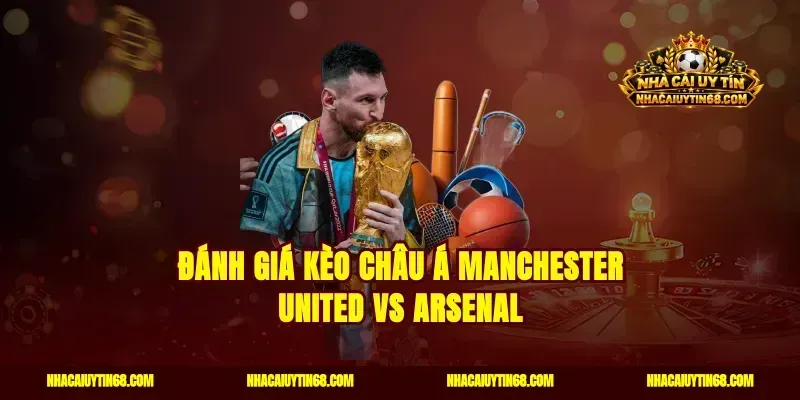 Đánh giá kèo châu Á Manchester United vs Arsenal