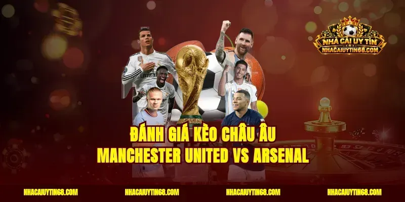 Đánh giá kèo châu Âu Manchester United vs Arsenal