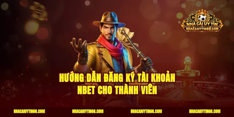 Hướng dẫn đăng ký tài khoản Nbet cho thành viên
