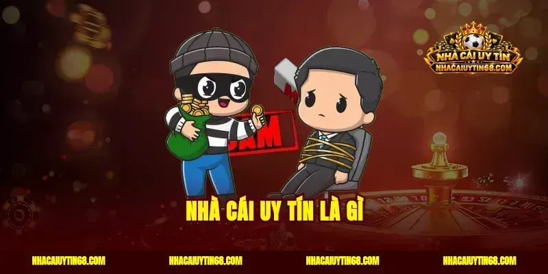 Nhà Cái Uy Tín Là Gì?Tiêu Chí Chọn Sân Chơi An Toàn Bậc Nhất