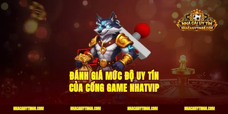 Đánh giá mức độ uy tín của cổng game Nhatvip