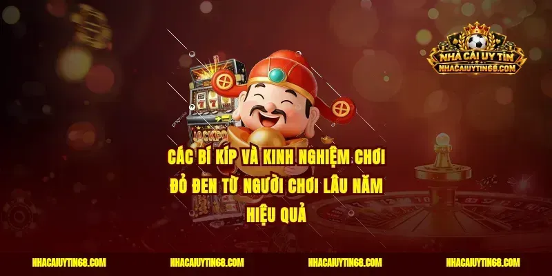 Các bí kíp và kinh nghiệm chơi đỏ đen từ người chơi lâu năm hiệu quả