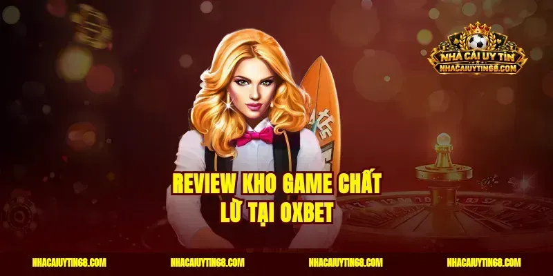 Review kho game chất lừ tại Oxbet