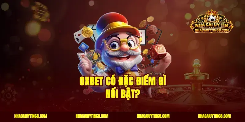 Oxbet có đặc điểm gì nổi bật?