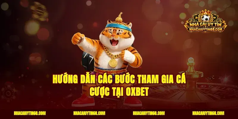 Hướng dẫn các bước tham gia cá cược tại Oxbet