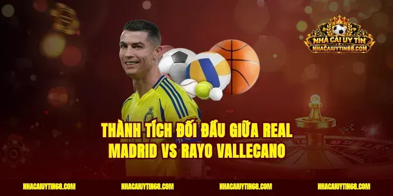 Thành tích đối đầu giữa Real Madrid vs Rayo Vallecano