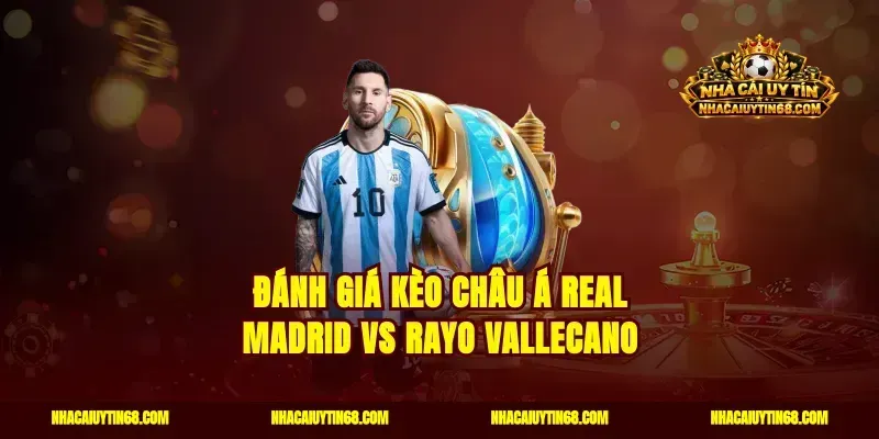 Đánh giá kèo châu Á Real Madrid vs Rayo Vallecano