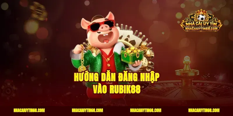 Hướng dẫn đăng nhập vào Rubik88