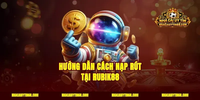 Hướng dẫn cách nạp rút tại Rubik88