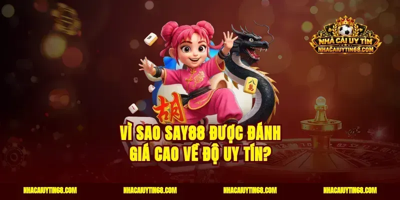 Vì Sao Say88 Được Đánh Giá Cao Về Độ Uy Tín?
