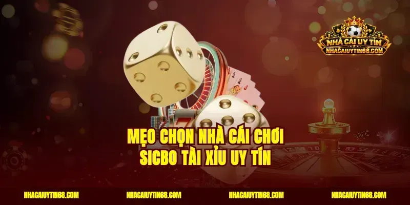 Mẹo chọn nhà cái chơi sicbo tài xỉu uy tín