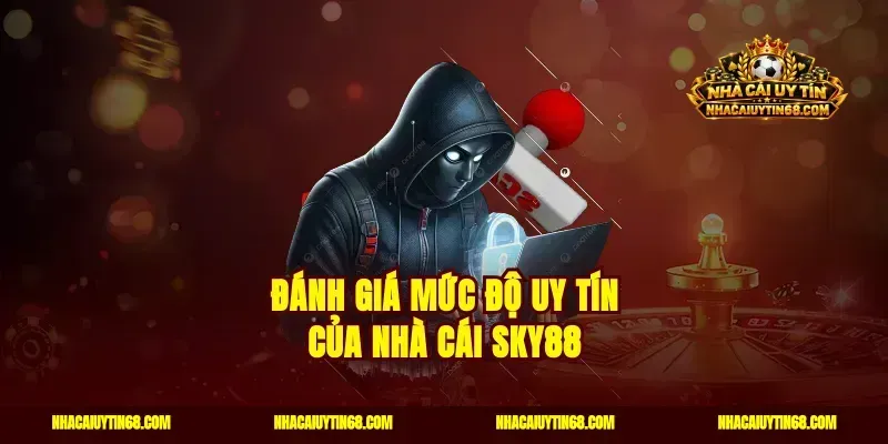 Đánh giá mức độ uy tín của nhà cái Sky88
