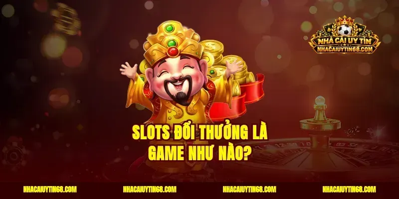 Slots đổi thưởng là game như nào?