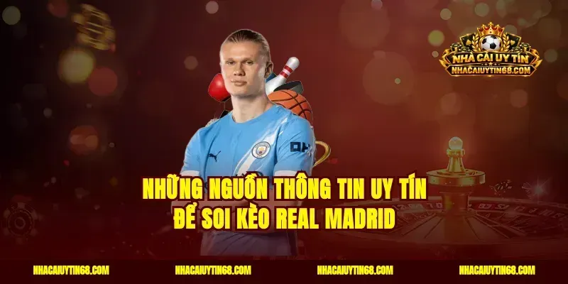 Những nguồn thông tin uy tín để soi kèo Real Madrid
