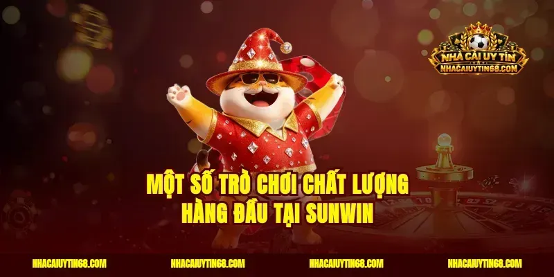 Một số trò chơi chất lượng hàng đầu tại Sunwin