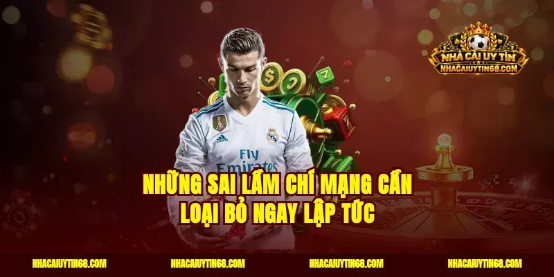 Những Sai Lầm Chí Mạng Cần Loại Bỏ Ngay Lập Tức