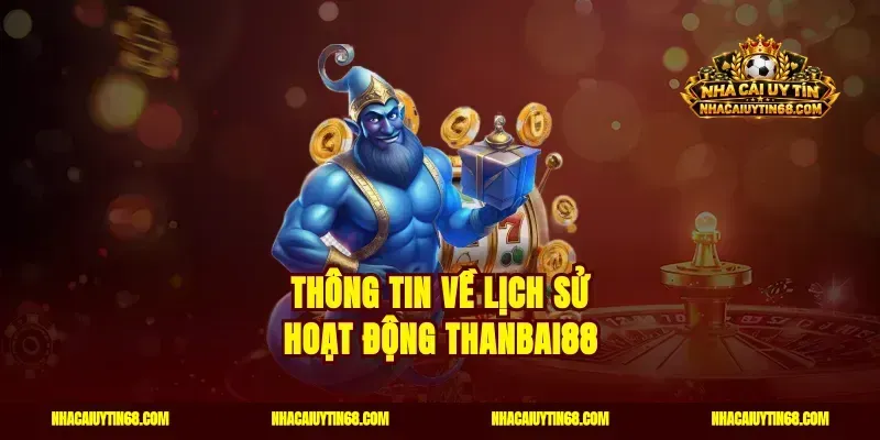 Thông tin về lịch sử hoạt động Thanbai88