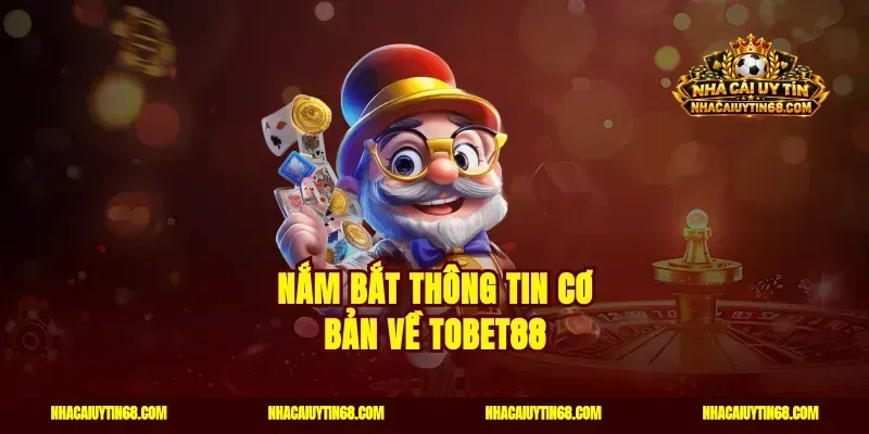 Nắm bắt thông tin cơ bản về Tobet88