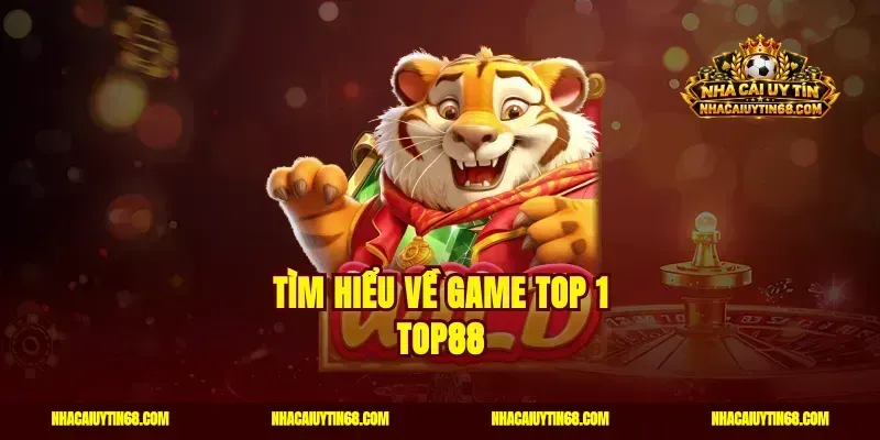 Tìm hiểu về game top 1 Top88