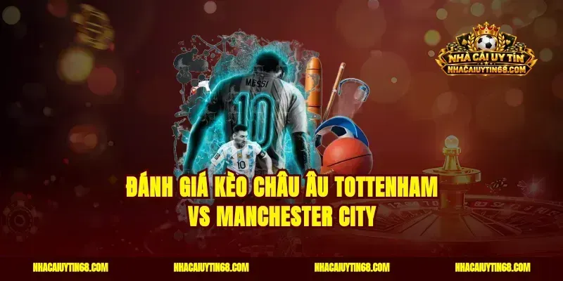 Đánh giá kèo châu Âu Tottenham vs Manchester City