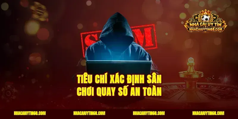 Tiêu chí xác định sân chơi quay số an toàn