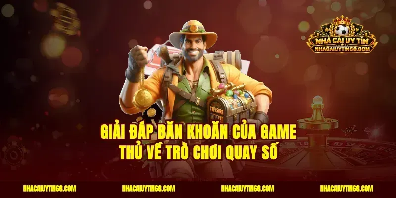 Giải đáp băn khoăn của game thủ về trò chơi quay số