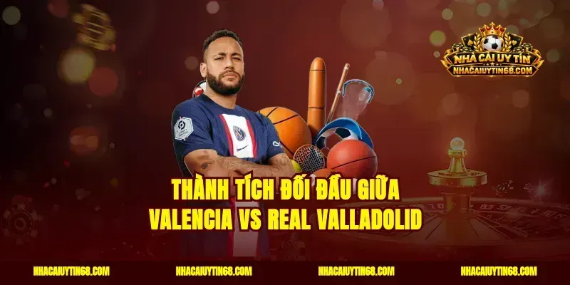 Thành tích đối đầu giữa Valencia vs Real Valladolid