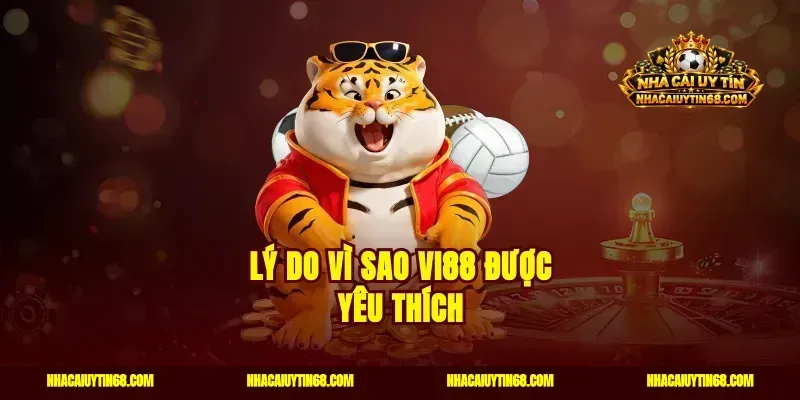 Lý do vì sao Vi88 được yêu thích