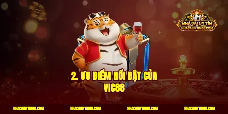 2. Ưu điểm nổi bật của Vic88
