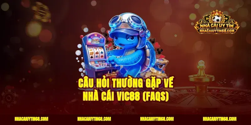 Câu Hỏi Thường Gặp về nhà cái Vic88 (FAQs)