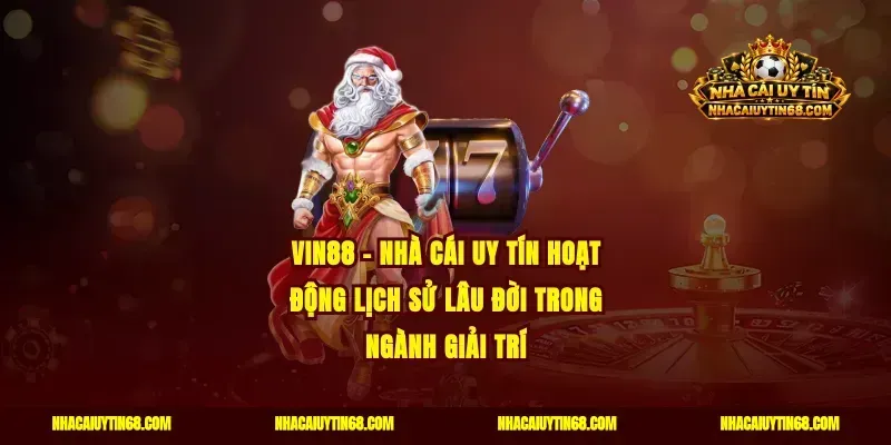 Vin88 - Nhà cái uy tín hoạt động lịch sử lâu đời trong ngành giải trí