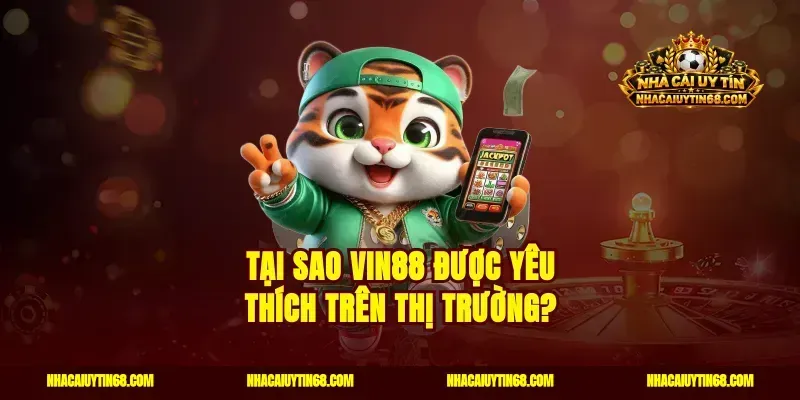 Tại sao Vin88 được yêu thích trên thị trường?