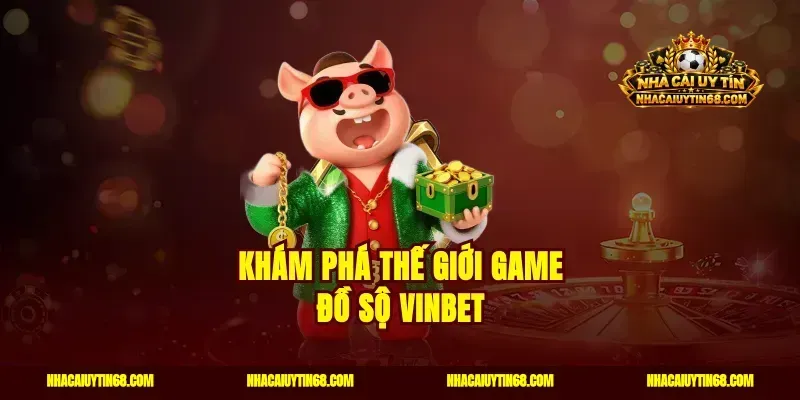 Khám phá thế giới game đồ sộ Vinbet