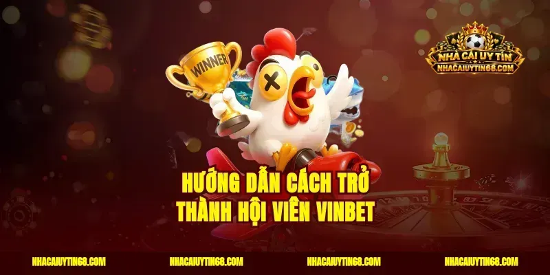 Hướng dẫn cách trở thành hội viên Vinbet