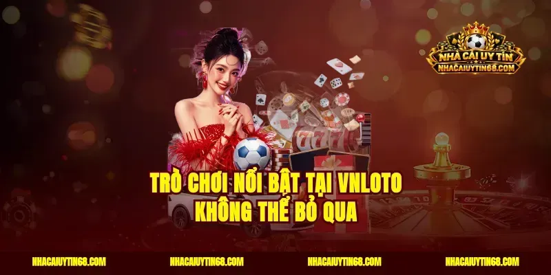 Trò chơi nổi bật tại VNLOTO không thể bỏ qua