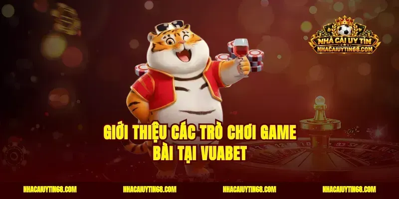 Giới thiệu các trò chơi game bài tại Vuabet