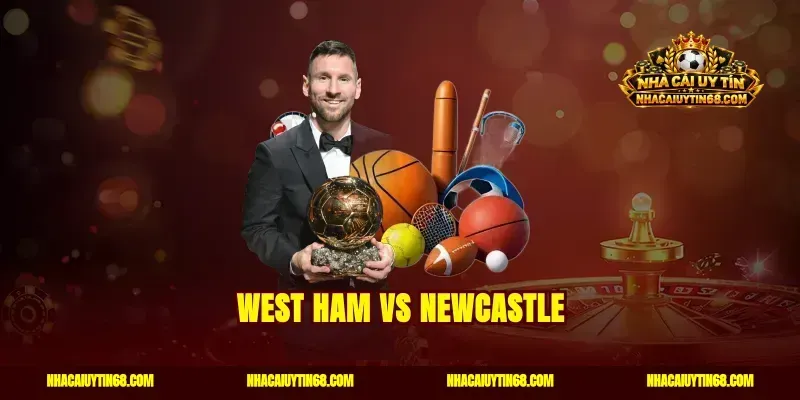 West Ham vs Newcastle|Nhận Định Kèo Thơm Thắng Lớn Hôm Nay