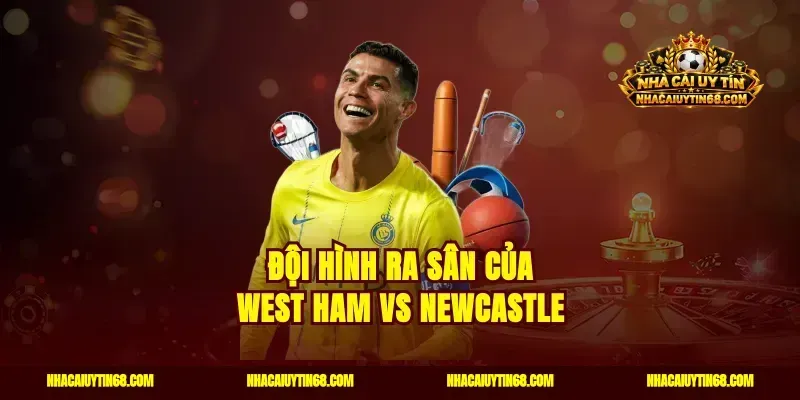 Đội hình ra sân của West Ham vs Newcastle